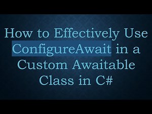 How to Effectively Use ConfigureAwait in a Custom Awaitable Class in C#