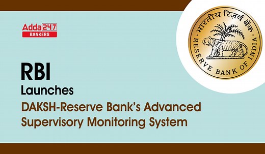 RBI launches DAKSH- Reserve Bank’s Advanced Supervisory Monitoring System