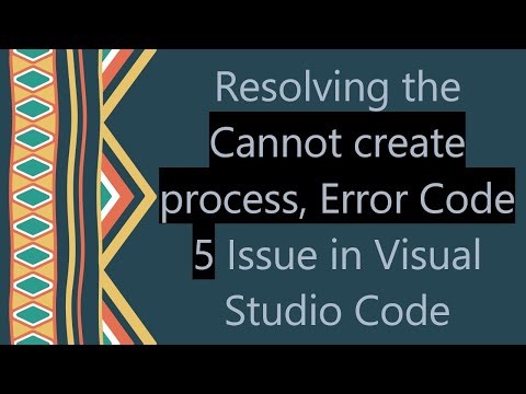 Resolving the Cannot create process, Error Code 5 Issue in Visual Studio Code
