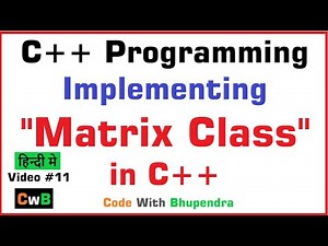 C++ Lecture Implementing Matrix Class in C++ By Bhupendra Khilrani