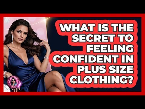 What Is The Secret To Feeling Confident In Plus Size Clothing? - Glam Girl's Closet
