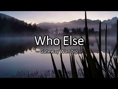 "Who Else" - Gateway Worship - (Lyrics Video)