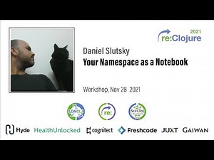 re:Clojure 2021 workshop: Your namespace as a notebook by Daniel Slutsky