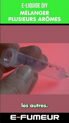 E-liquide DIY, mélanger plusieurs arômes - Tuto cigarette electronique - E-Fumeur