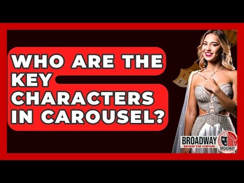 Who Are The Key Characters In Carousel? - Broadway Behind The Curtain