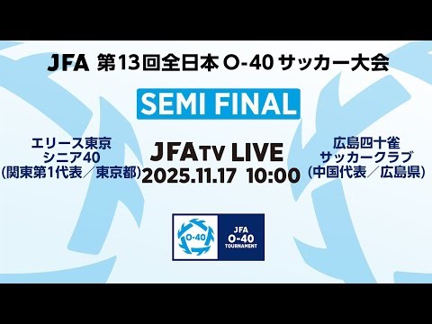 【LIVE】準決勝 エリース東京シニア40(関東第1代表／東京都) vs. 広島四十雀サッカークラブ(中国代表／広島県) ｜ JFA 第13回全日本O-40サッカー大会 MN25