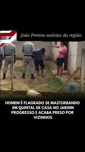 @joaopereira_noticiasdaregiao on Instagram: "HOMEM É FLAGRADO SE MASTURBANDO EM QUINTAL DE CASA NO JARDIM PROGRESSO E ACABA PRESO POR VIZINHOS O que era pra ser uma manhã tranquila de segunda-feira (12) virou cena de revolta no Jardim Progresso, em Quirinópolis. Uma mulher de 27 anos levou um susto ao perceber algo estranho no quintal de casa logo cedo. Ao conferir as câmeras de segurança, veio o choque: um homem estava dentro do terreno praticando atos obscenos. Assustada, a moradora acionou a 