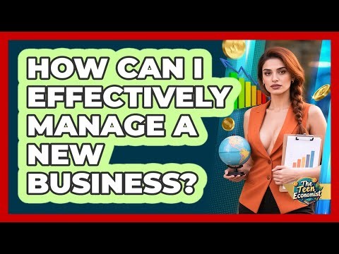 How Can I Effectively Manage a New Business?