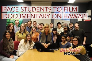 Pace University Students Coming to Hawai‘i to Film Documentary | Big Island Now