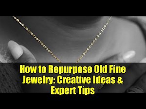 How to Repurpose Old Fine Jewelry: Creative Ideas & Expert Tips