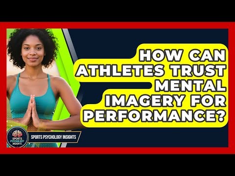 How Can Athletes Trust Mental Imagery For Performance? - Sport Psychology Insights