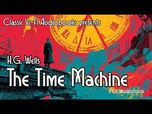 The Time Machine by H.G. Wells (Full Audiobook Classic Sci-Fi)