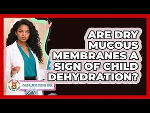 Are Dry Mucous Membranes A Sign Of Child Dehydration? - Child Illness Disease Guide