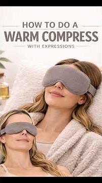 Warm Compress with Expression for Dry Eyes: How to Unclog Oil Glands Properly