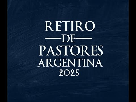 Retiro de Pastores Argentina 2025 -1er al 3er. Servicio Domingo 23/11/25