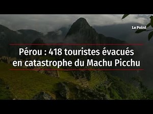 Pérou : 418 touristes évacués en catastrophe du Machu Picchu