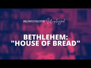 BETHLEHEM: House of Bread