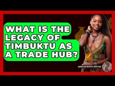 What Is The Legacy Of Timbuktu As A Trade Hub? - African Roots And Routes