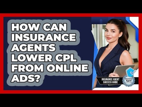 How Can Insurance Agents Lower CPL From Online Ads? - Insurance Agent Success Guide