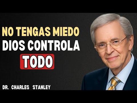 NO TENGAS MIEDO 🙏 DIOS CONTROLA TODO | Mensaje de Fe por Charles Stanley