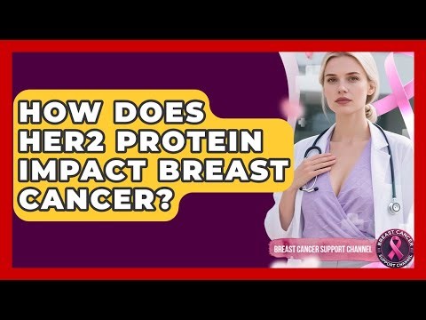 How Does HER2 Protein Impact Breast Cancer? - Breast Cancer Support Channel