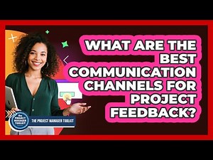 What Are The Best Communication Channels For Project Feedback?