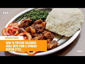 How To Prepare Delicious Ugali with Pork & Spinach Kenyan Style 🍲