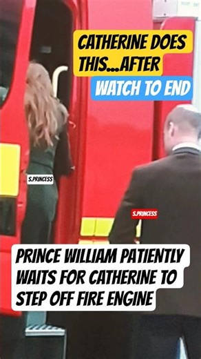 PRINCE WILLIAM PATIENTLY WAITS FOR CATHERINE TO STEP OFF FIRE ENGINE. THEN SHE DOES THIS NEXT