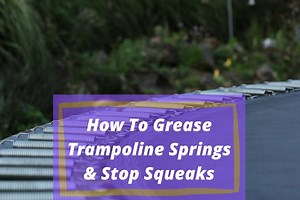 How to Grease Trampoline Springs & Eliminate Squeaky Noises - Go Forth Kids