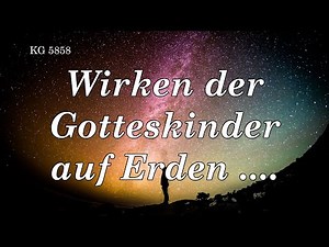 WIRKEN der GOTTESKINDER auf ERDEN ....