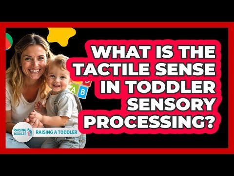 What Is The Tactile Sense In Toddler Sensory Processing? - Raising A Toddler