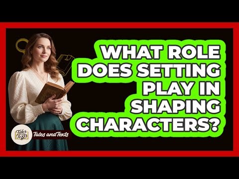 What Role Does Setting Play In Shaping Characters?