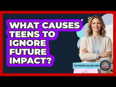 What Causes Teens To Ignore Future Impact?