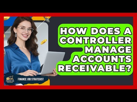 How Does A Controller Manage Accounts Receivable? - Finance Job Strategist