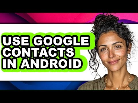 How to Use Google Contacts in Android (easy Method)