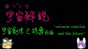 ゆっくり宇宙解説【宇宙創世と終焉】前編
