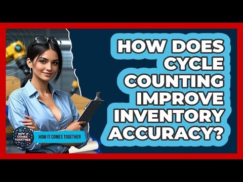 How Does Cycle Counting Improve Inventory Accuracy? - How It Comes Together