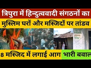 त्रिपुरा में हिन्दुत्ववादी संगठनों का तांडव 8 मस्जिद में लगाई आग मुस्लिम घरों को बनाया निशाना