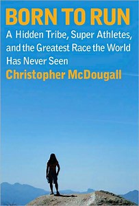 Book Review: Born to Run: A Hidden Tribe, Superathletes and the Greatest Race the World Has Never Seen by Christopher McDougall