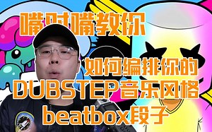Beatbox教学：经验分享快速编排DUBSTEP音乐风格的beatbox段子