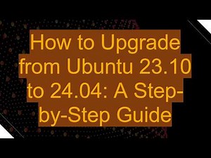 How to Upgrade from Ubuntu 23.10 to 24.04: A Step-by-Step Guide