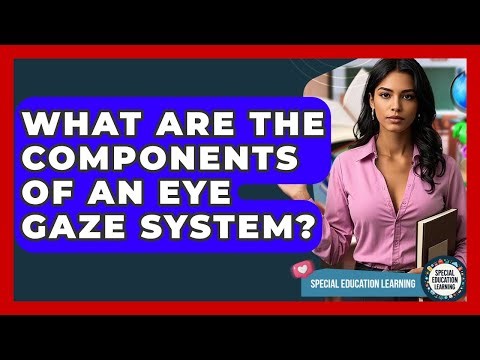 What Are The Components Of An Eye Gaze System? - Special Education Learning
