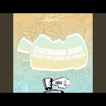 Cheirinho Bom VS Só Por Causa Da Amiga