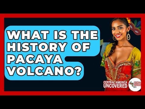 What Is The History Of Pacaya Volcano? - Central America Uncovered