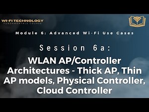 Session 6a - WLAN AP/Controller Architectures - Thick AP, Thin AP models, Physical Controller