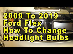 2009 To 2019 Ford Flex How To Change Headlight Bulbs With Part Numbers