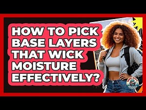 How To Pick Base Layers That Wick Moisture Effectively?