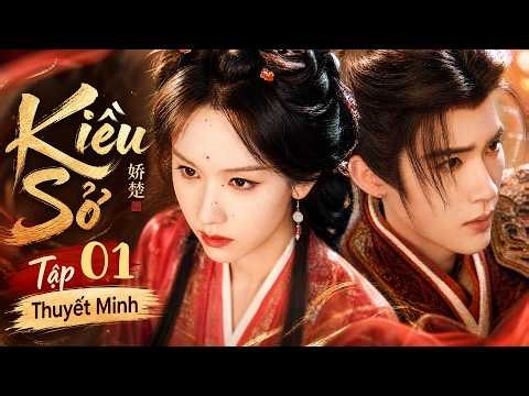 【FULL 01】KIỀU SỞ (trùng sinh thành sở hậu) | TRẦN ĐÔ LINH & CHU DỰC NHIÊN |C-Drama Thuyết Minh