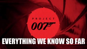 Project 007: Everything We Know So Far