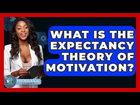 What Is The Expectancy Theory Of Motivation? - Psychological Clarity